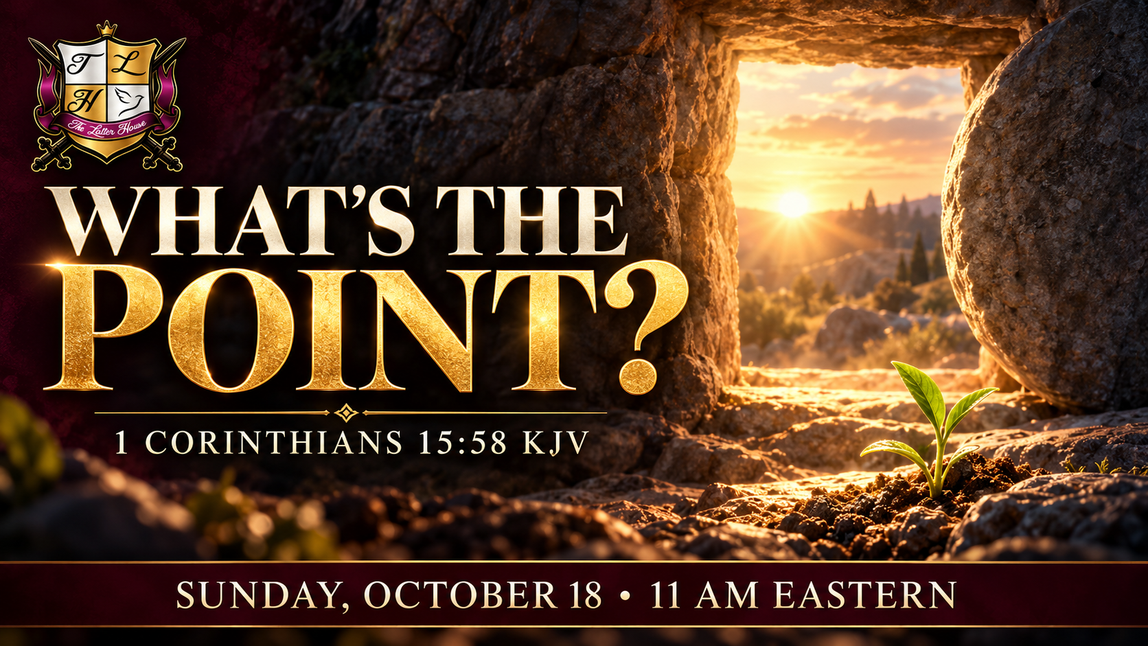 WHAT’S THE POINT? — 1 Corinthians 15:58 KJV. An empty tomb opens toward dawn beside a living seedling, with The Latter House crest. Sunday October 18 at 11 AM Eastern.